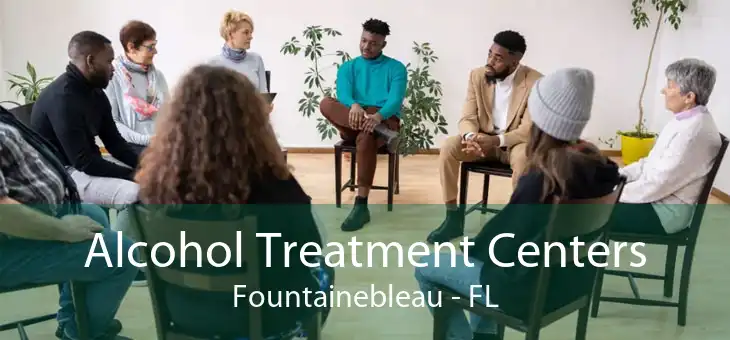 Alcohol Treatment Centers Fountainebleau - FL