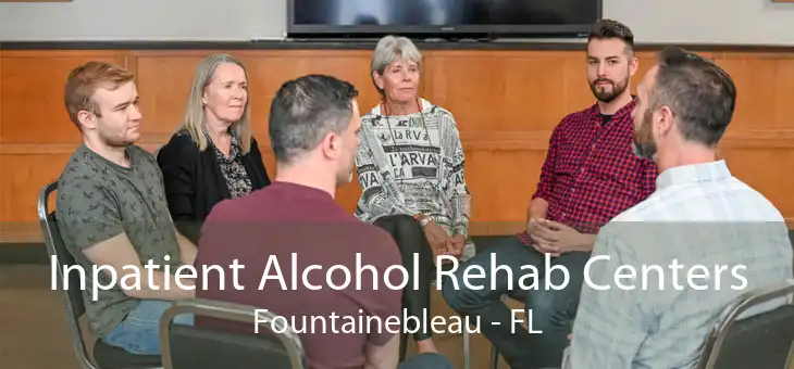 Inpatient Alcohol Rehab Centers Fountainebleau - FL