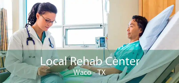Local Rehab Center Waco - TX