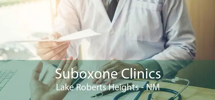 Suboxone Clinics Lake Roberts Heights - NM
